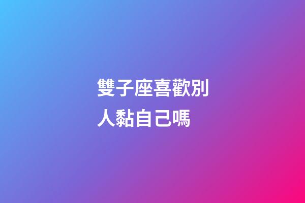 雙子座喜歡別人黏自己嗎-第1張-星座運(yùn)勢-玄機(jī)派
