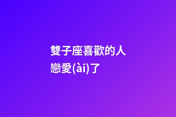 雙子座喜歡的人戀愛(ài)了-第1張-星座運(yùn)勢(shì)-玄機(jī)派