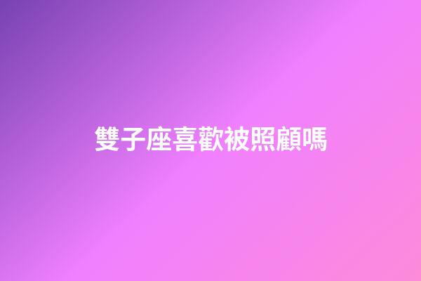雙子座喜歡被照顧嗎-第1張-星座運(yùn)勢-玄機(jī)派