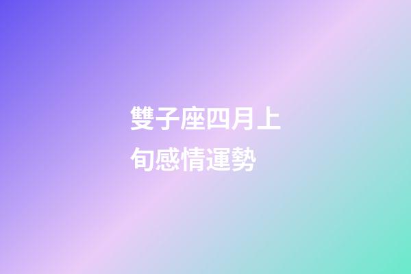 雙子座四月上旬感情運勢-第1張-星座運勢-玄機派