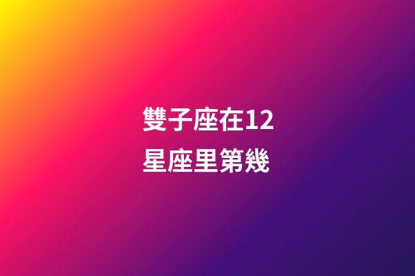雙子座在12星座里第幾-第1張-星座運勢-玄機派