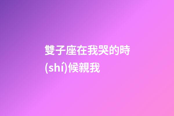 雙子座在我哭的時(shí)候親我-第1張-星座運(yùn)勢(shì)-玄機(jī)派