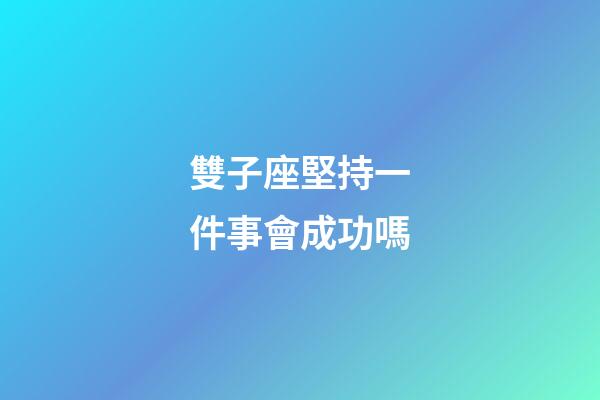雙子座堅持一件事會成功嗎-第1張-星座運勢-玄機派