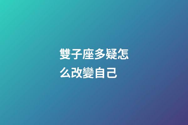 雙子座多疑怎么改變自己-第1張-星座運勢-玄機派