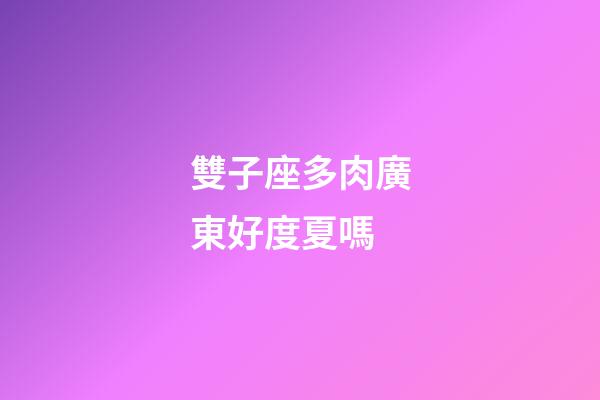 雙子座多肉廣東好度夏嗎