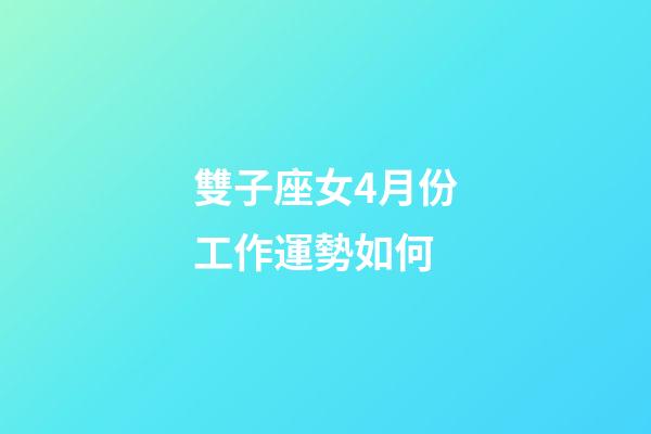 雙子座女4月份工作運勢如何-第1張-星座運勢-玄機派