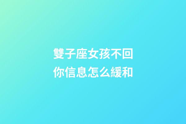 雙子座女孩不回你信息怎么緩和-第1張-星座運勢-玄機(jī)派