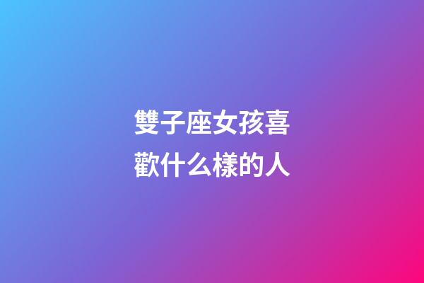 雙子座女孩喜歡什么樣的人-第1張-星座運勢-玄機派
