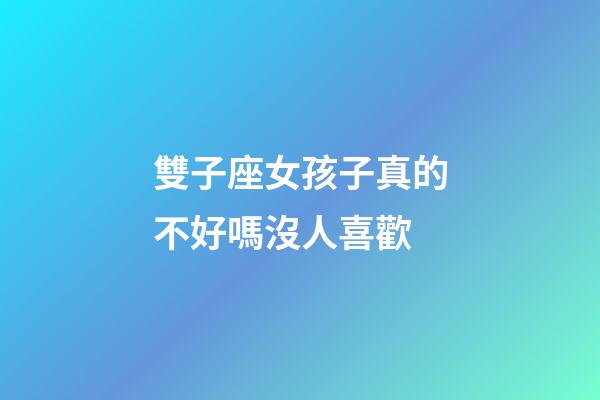 雙子座女孩子真的不好嗎沒人喜歡-第1張-星座運勢-玄機派