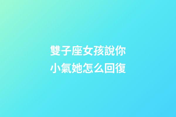 雙子座女孩說你小氣她怎么回復-第1張-星座運勢-玄機派