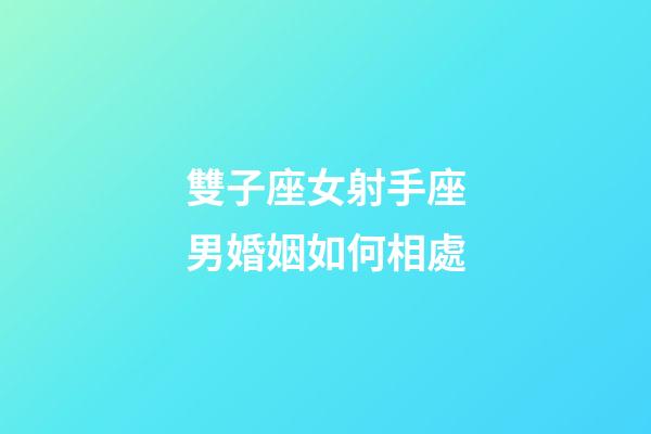 雙子座女射手座男婚姻如何相處-第1張-星座運勢-玄機派