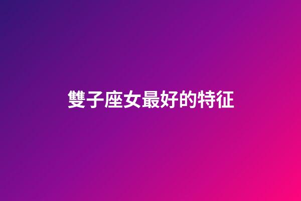 雙子座女最好的特征-第1張-星座運勢-玄機派