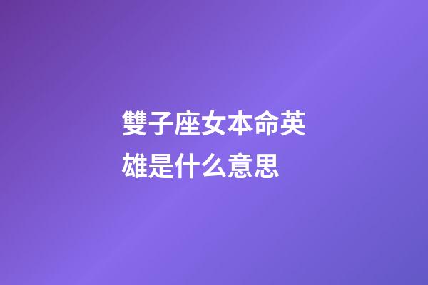 雙子座女本命英雄是什么意思-第1張-星座運(yùn)勢-玄機(jī)派