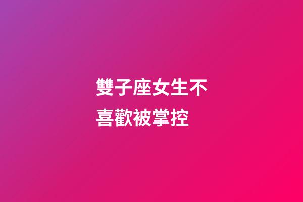 雙子座女生不喜歡被掌控-第1張-星座運勢-玄機派
