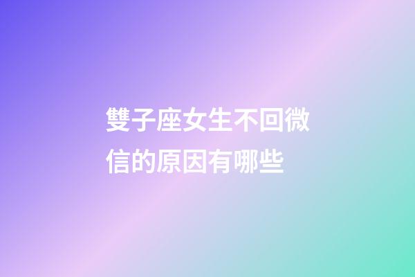 雙子座女生不回微信的原因有哪些-第1張-星座運(yùn)勢(shì)-玄機(jī)派