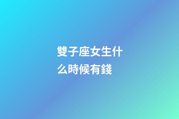雙子座女生什么時候有錢-第1張-星座運勢-玄機派
