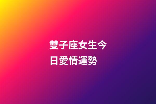 雙子座女生今日愛情運勢-第1張-星座運勢-玄機派