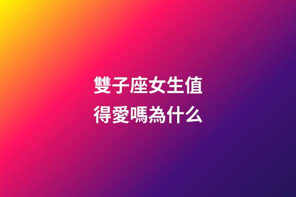 雙子座女生值得愛嗎為什么-第1張-星座運勢-玄機派
