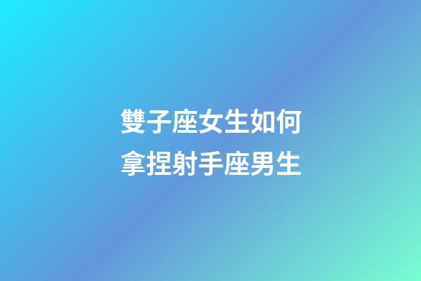 雙子座女生如何拿捏射手座男生-第1張-星座運勢-玄機派