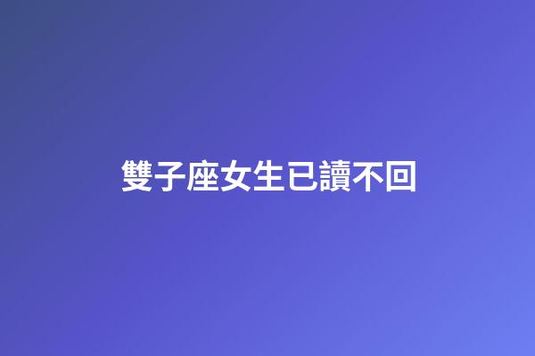 雙子座女生已讀不回-第1張-星座運勢-玄機派