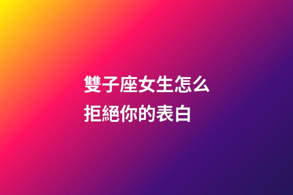 雙子座女生怎么拒絕你的表白-第1張-星座運勢-玄機派
