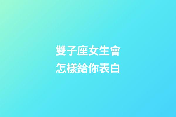 雙子座女生會怎樣給你表白-第1張-星座運勢-玄機派