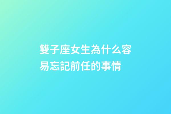 雙子座女生為什么容易忘記前任的事情-第1張-星座運勢-玄機派