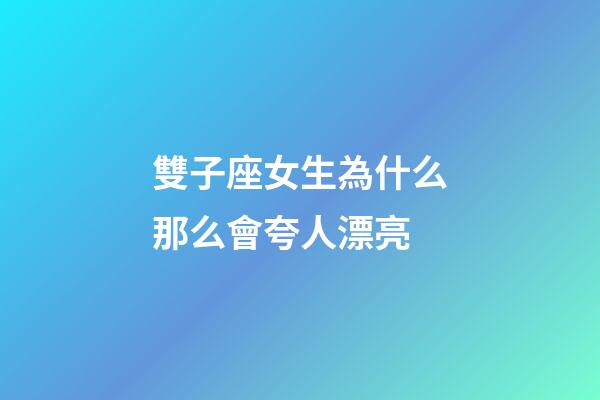 雙子座女生為什么那么會夸人漂亮-第1張-星座運(yùn)勢-玄機(jī)派