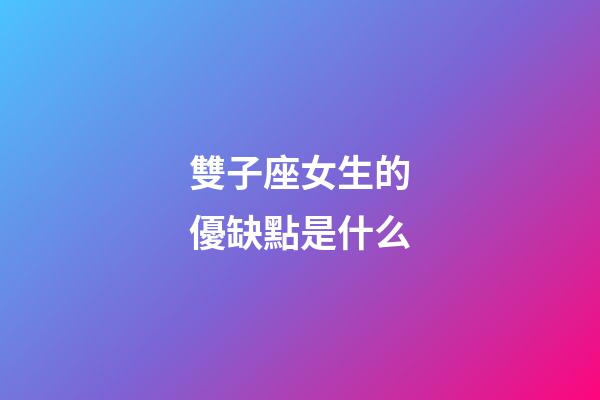 雙子座女生的優缺點是什么-第1張-星座運勢-玄機派