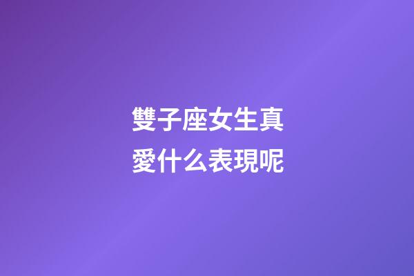 雙子座女生真愛什么表現呢-第1張-星座運勢-玄機派