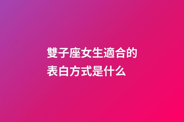 雙子座女生適合的表白方式是什么-第1張-星座運勢-玄機派