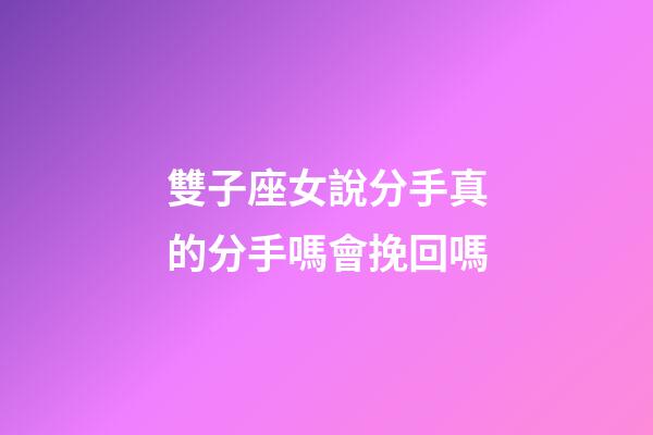 雙子座女說分手真的分手嗎會挽回嗎-第1張-星座運勢-玄機派