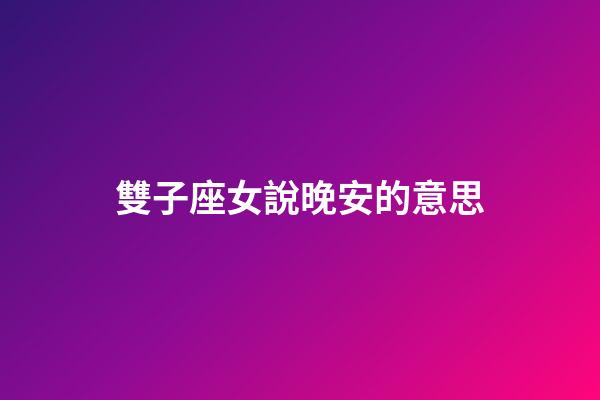 雙子座女說晚安的意思