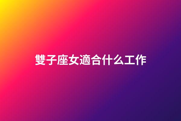 雙子座女適合什么工作-第1張-星座運(yùn)勢(shì)-玄機(jī)派