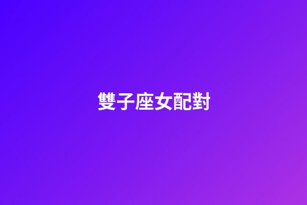 雙子座女配對（唯一能克雙子的星座）-第1張-星座運勢-玄機派