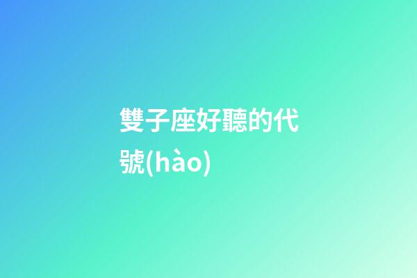 雙子座好聽的代號(hào)