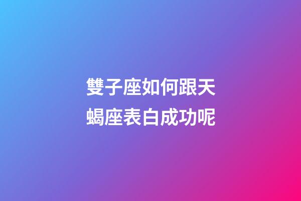 雙子座如何跟天蝎座表白成功呢-第1張-星座運勢-玄機派