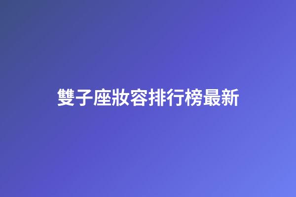 雙子座妝容排行榜最新-第1張-星座運(yùn)勢-玄機(jī)派