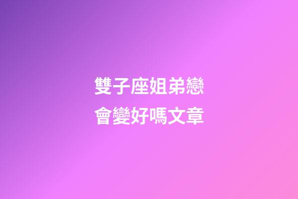 雙子座姐弟戀會變好嗎文章-第1張-星座運勢-玄機派