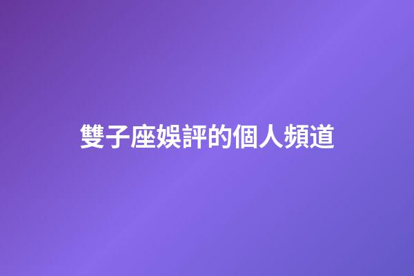 雙子座娛評的個人頻道-第1張-星座運勢-玄機派