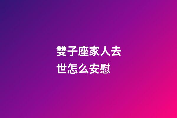雙子座家人去世怎么安慰-第1張-星座運勢-玄機派
