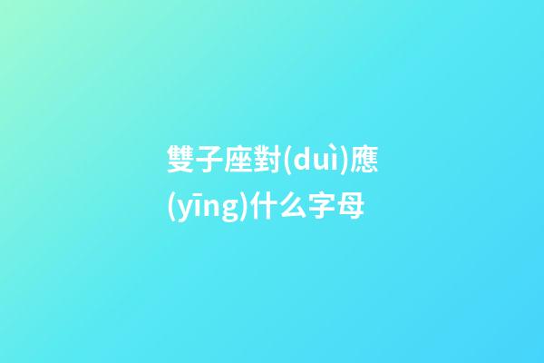 雙子座對(duì)應(yīng)什么字母-第1張-星座運(yùn)勢(shì)-玄機(jī)派