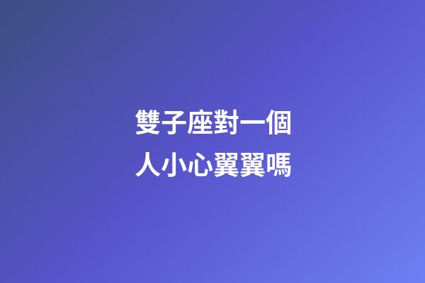 雙子座對一個人小心翼翼嗎-第1張-星座運勢-玄機派
