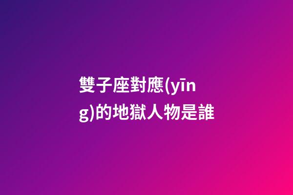雙子座對應(yīng)的地獄人物是誰-第1張-星座運勢-玄機(jī)派
