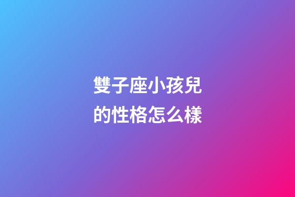 雙子座小孩兒的性格怎么樣-第1張-星座運勢-玄機派