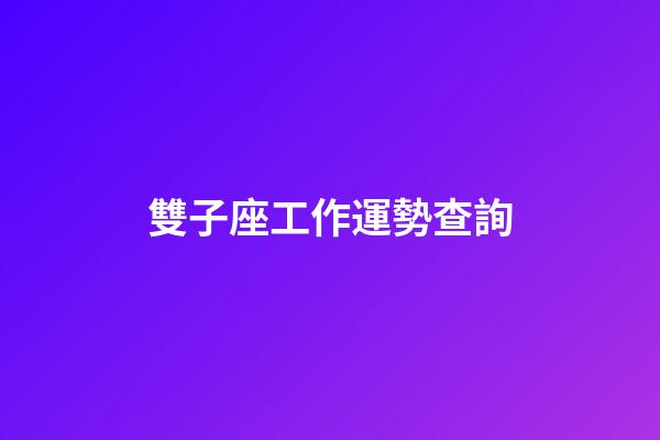 雙子座工作運勢查詢-第1張-星座運勢-玄機派