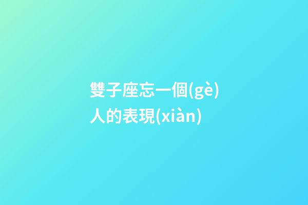 雙子座忘一個(gè)人的表現(xiàn)-第1張-星座運(yùn)勢(shì)-玄機(jī)派