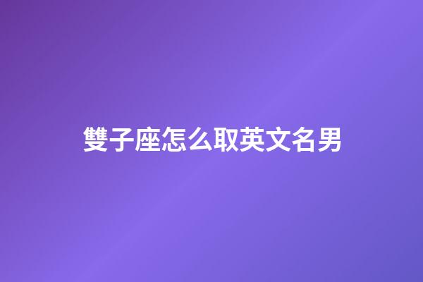 雙子座怎么取英文名男-第1張-星座運(yùn)勢(shì)-玄機(jī)派