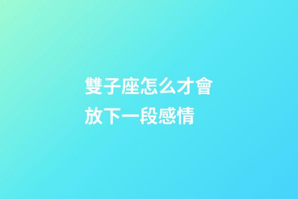雙子座怎么才會放下一段感情-第1張-星座運勢-玄機派