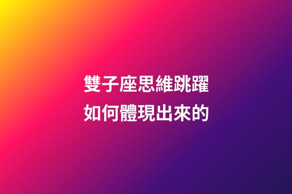 雙子座思維跳躍如何體現出來的-第1張-星座運勢-玄機派